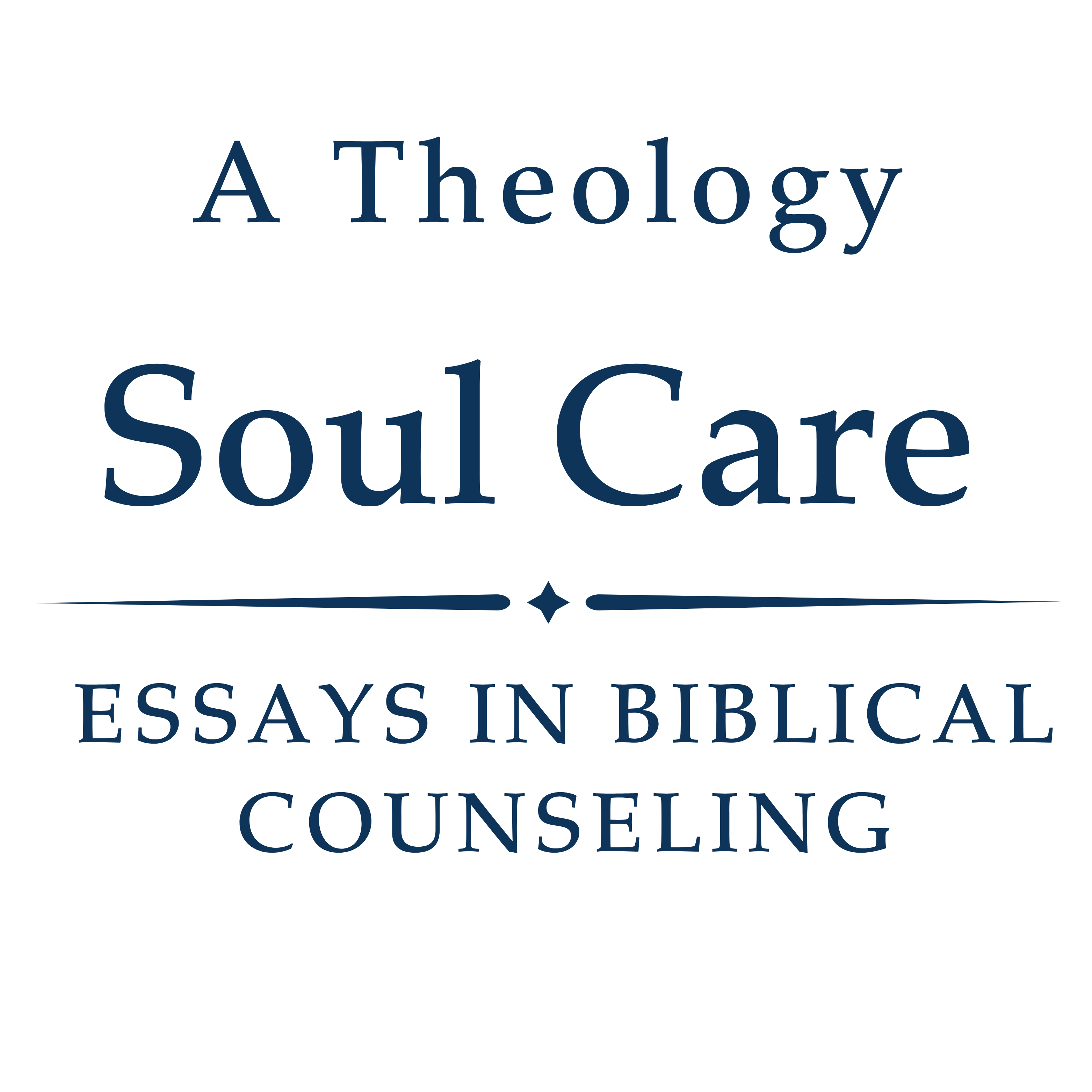 A Theology of Soul Care: Essays in Biblical Counseling